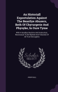 An Historiall Expostulation Against The Beastlye Abusers, Both Of Chyrurgerie And Physyke, In Oure Tyme: With A Goodlye Doctrine And Instruction, Necessarye To Be Marked And Folowed, Of All True Chirurgiens