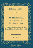 An Historical Account of My Own Life, Vol. 2 of 2: With Some Reflections on the Times I Have Lived in (1671-1731) (Classic Reprint)