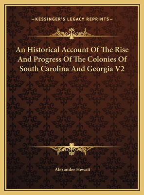 An Historical Account Of The Rise And Progress Of The Colonies Of South Carolina And Georgia V2 - Hewatt, Alexander