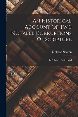 An Historical Account Of Two Notable Corruptions Of Scripture: In A Letter To A Friend - Newton, Isaac, Sir
