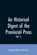An historical digest of the provincial press: being a collation of all items of personal and historic reference relating to American affairs printed in the newspapers of the provincial period beginning with the appearance of The present state of the...
