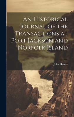 An Historical Journal of the Transactions at Port Jackson and Norfolk Island - Hunter, John