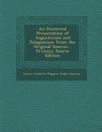 An Historical Presentation of Augustinism and Pelagianism from the Original Sources - Primary Source Edition