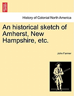 An Historical Sketch of Amherst, New Hampshire, Etc. - Farmer, John