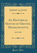 An Historical Sketch of Groton, Massachusetts: 1655-1890 (Classic Reprint)