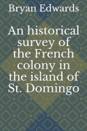 An Historical Survey of the French Colony in the Island of St. Domingo