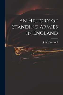 An History of Standing Armies in England - Trenchard, John 1662-1723