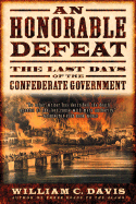 An Honorable Defeat: The Last Days of the Confederate Government - Davis, William C