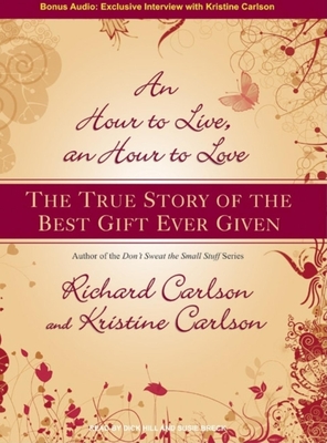 An Hour to Live, an Hour to Love: The True Story of the Best Gift Ever Given - Carlson, Kristine, and Webb, Rowena (Editor)