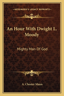 An Hour With Dwight L. Moody: Mighty Man Of God - Mann, A Chester