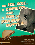 An Ice Axe, a Camera, and a Jar of Peanut Butter: A Photographer's Autobiography