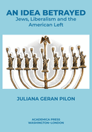 An Idea Betrayed: Jews, Liberalism, and the American Left