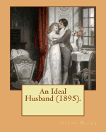 An Ideal Husband (1895). by: Oscar Wilde: An Ideal Husband Is an 1895 Comedic Stage Play by Oscar Wilde Which Revolves Around Blackmail and Political Corruption, and Touches on the Themes of Public and Private Honour.