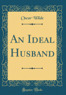 An Ideal Husband (Classic Reprint)