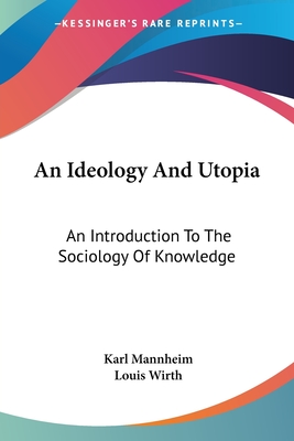 An Ideology And Utopia: An Introduction To The Sociology Of Knowledge - Mannheim, Karl, and Wirth, Louis (Foreword by)