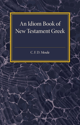 An Idiom Book of New Testament Greek - Moule, C. F. D.
