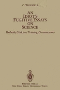 An Idiot S Fugitive Essays on Science: Methods, Criticism, Training, Circumstances
