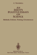 An Idiot's Fugitive Essays on Science: Methods, Criticism, Training, Circumstances