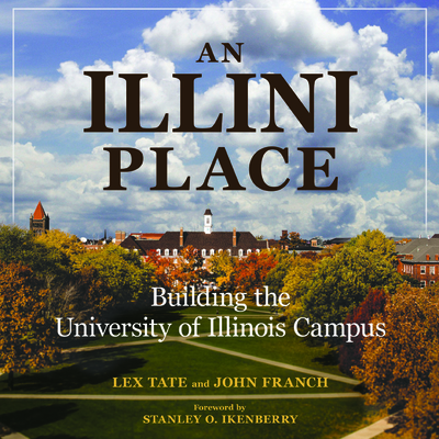 An Illini Place: Building the University of Illinois Campus - Tate, Lex, and Franch, John