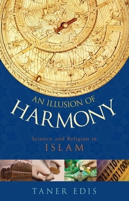 An Illusion of Harmony: Science and Religion in Islam - Edis, Taner