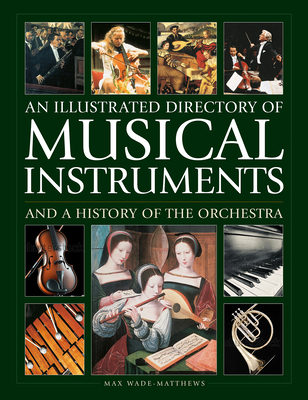 An Illustrated Directory of Musical Instruments and a History of the Orchestra - Wade-Matthew, Max, and Mival, William (Consultant editor)