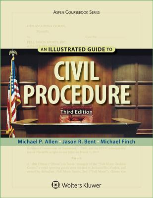 An Illustrated Guide To Civil Procedure - Allen, Michael P, and Bent, Jason R, and Finch, Michael, Dr.