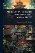 An Illustrated Guide to the Federated Malay States