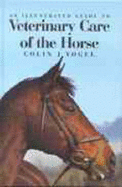 An Illustrated Guide to Veterinary Care of the Horse - Vogel, Colin