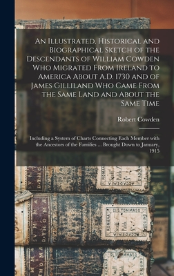 An Illustrated, Historical and Biographical Sketch of the Descendants of William Cowden Who Migrated From Ireland to America About A.D. 1730 and of James Gilliland Who Came From the Same Land and About the Same Time; Including a System of Charts... - Cowden, Robert 1833-