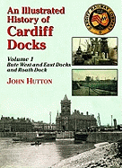 An Illustrated History of Cardiff Docks: Bute West and East Docks and Roath Dock