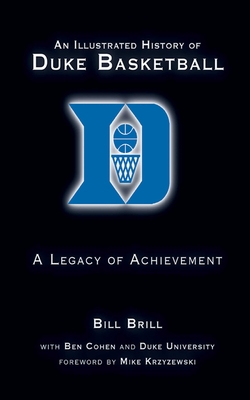 An Illustrated History of Duke Basketball: A Legacy of Achievement - Brill, Bill, and Cohen, Ben