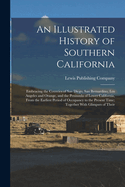 An Illustrated History of Southern California: Embracing the Counties of San Diego, San Bernardino, Los Angeles and Orange, and the Peninsula of Lower California, From the Earliest Period of Occupancy to the Present Time; Together With Glimpses of Their
