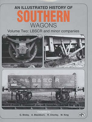 An Illustrated History Of Southern Wagons Volume Two: LBSCR And Minor Companies - Blackburn, A, and Bixley, G, and King, Mike