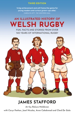 An Illustrated History of Welsh Rugby: Fun, Facts and Stories from 140 Years of International Rugby - Stafford, James