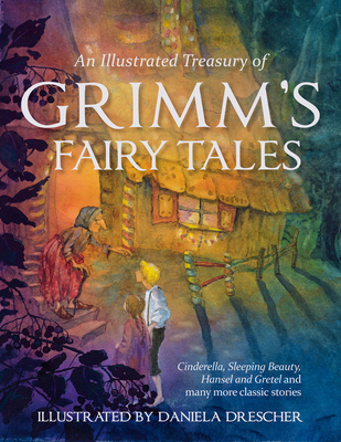 An Illustrated Treasury of Grimm's Fairy Tales: Cinderella, Sleeping Beauty, Hansel and Gretel and many more classic stories - Grimm, Jacob and Wilhelm