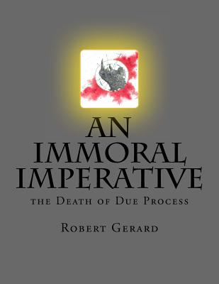 An Immoral Imperative: The Death of Due Process - Gerard, Robert