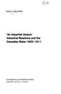 "An impartial umpire" : industrial relations and the Canadian state 1900-1911 - Craven, Paul