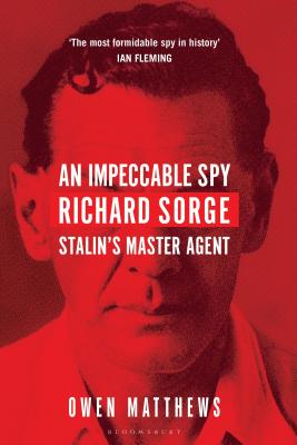 An Impeccable Spy: Richard Sorge, Stalin's Master Agent - Matthews, Owen