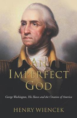 An Imperfect God: George Washington, His Slaves and the Creation of America - Wiencek, Henry