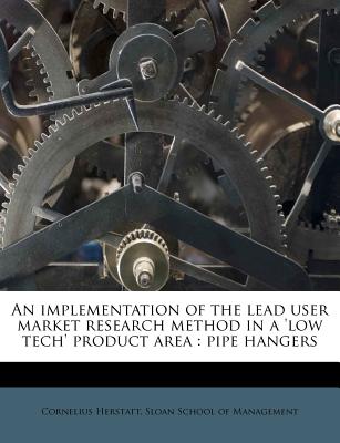 An Implementation of the Lead User Market Research Method in a Low Tech Product Area: Pipe Hangers: February 1991 (Classic Reprint) - Herstatt, Cornelius