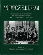 An Impossible Dream: Hong Kong University from Foundation to Re-Establishment, 1910-1950