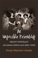 An Impossible Friendship: Group Portrait, Jerusalem Before and After 1948
