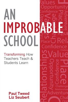 An Improbable School: Transforming How Teachers Teach & Students Learn - Seubert, Liz, and Tweed, Paul