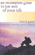 An Incomplete Guide to the Rest of Your Life: On the Road to Meaning, Purpose & Happiness