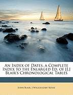 An Index of Dates, a Complete Index to the Enlarged Ed. of [J.] Blair's Chronological Tables