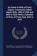 An Index to Bills of Privy Signet, Commonly Called Signet Bills, 1584 to 1596 and 1603 to 1624: With a Calendar of Writs of Privy Seal, 1601 to 1603: 4