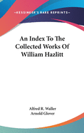 An Index To The Collected Works Of William Hazlitt