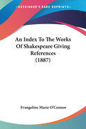 An Index To The Works Of Shakespeare Giving References (1887)