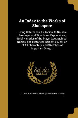 An Index to the Works of Shakspere - O'Connor, Evangeline M