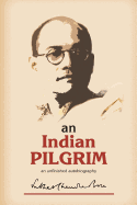 An Indian Pilgrim: An Unfinished Autobiography. This Is the First Part of the Two-Volume Original Autobiography of Subhas Chandra Bose First Published in 1948 by Thacker Sprink & Co.